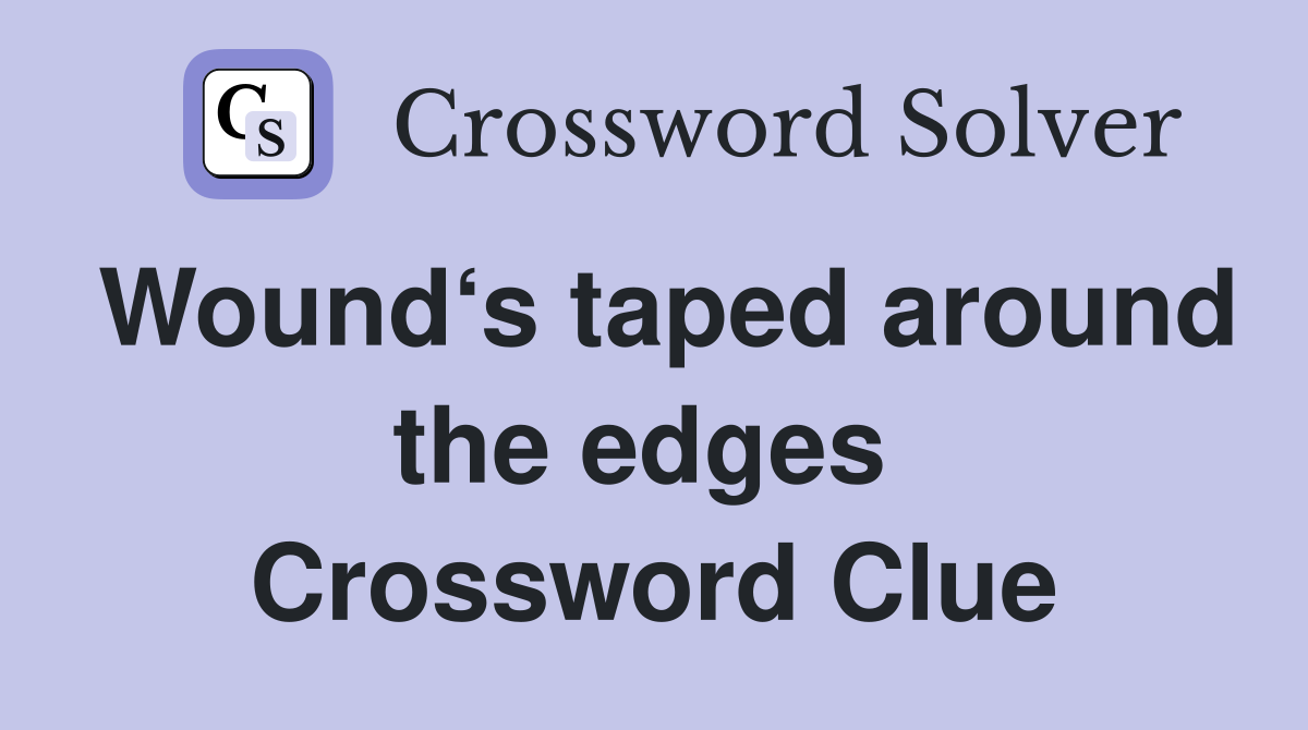 Wound‘s taped around the edges  Crossword Clue