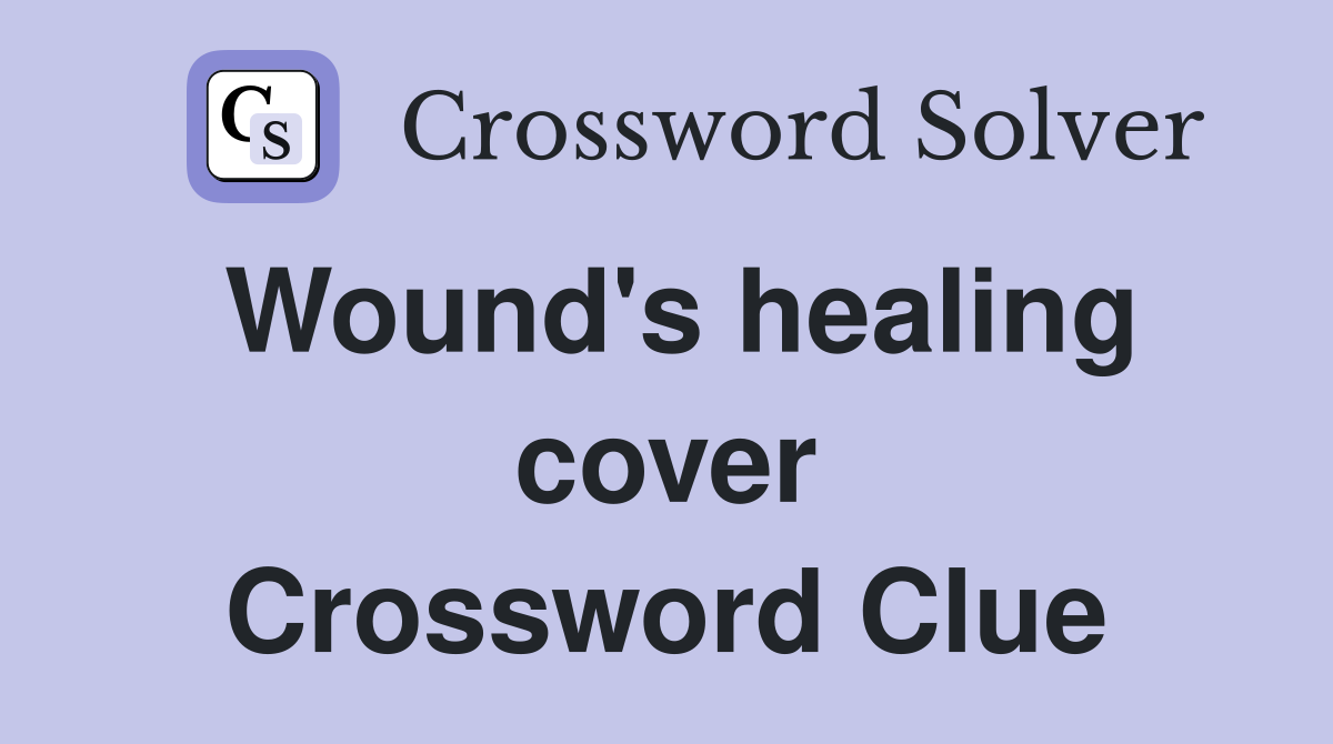 Wound's healing cover Crossword Clue