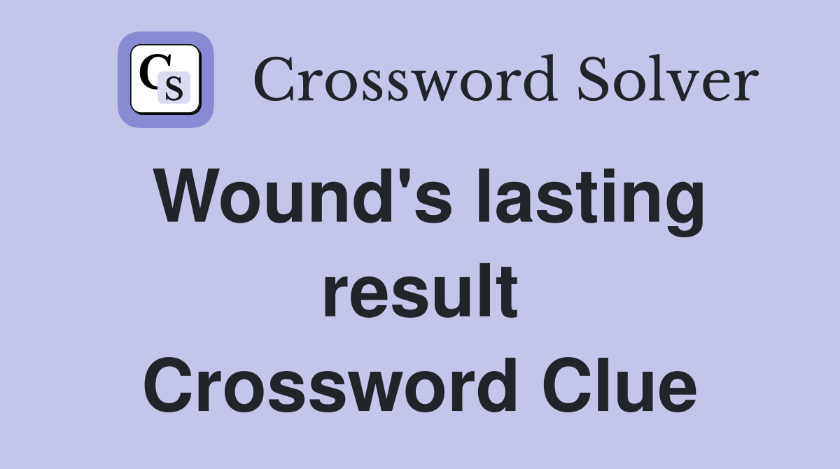 Wound's lasting result Crossword Clue
