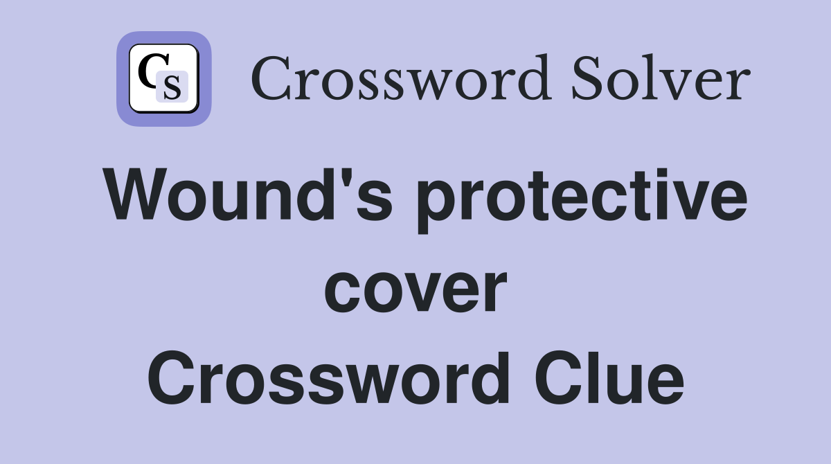 Wound's protective cover Crossword Clue
