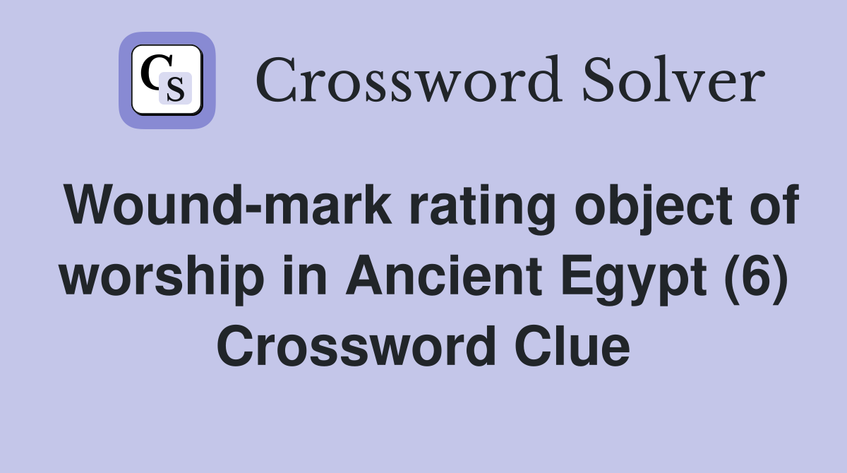Wound-mark rating object of worship in Ancient Egypt (6) Crossword Clue