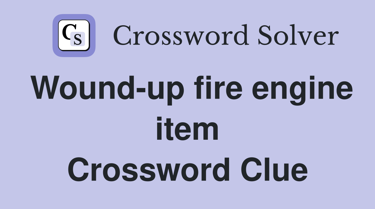Wound-up fire engine item Crossword Clue