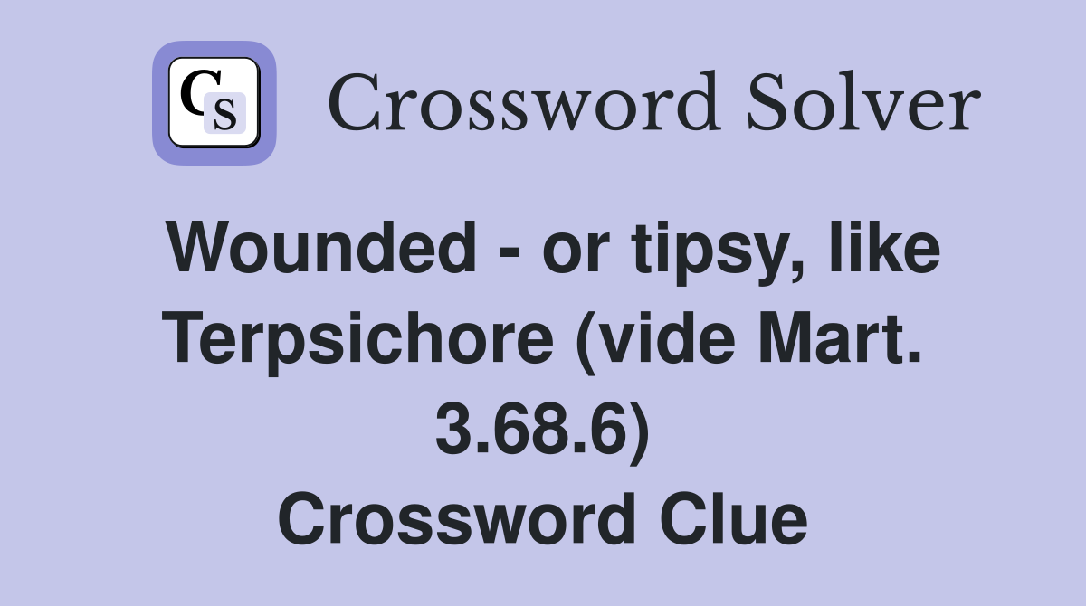 Wounded - or tipsy, like Terpsichore (vide Mart. 3.68.6) Crossword Clue