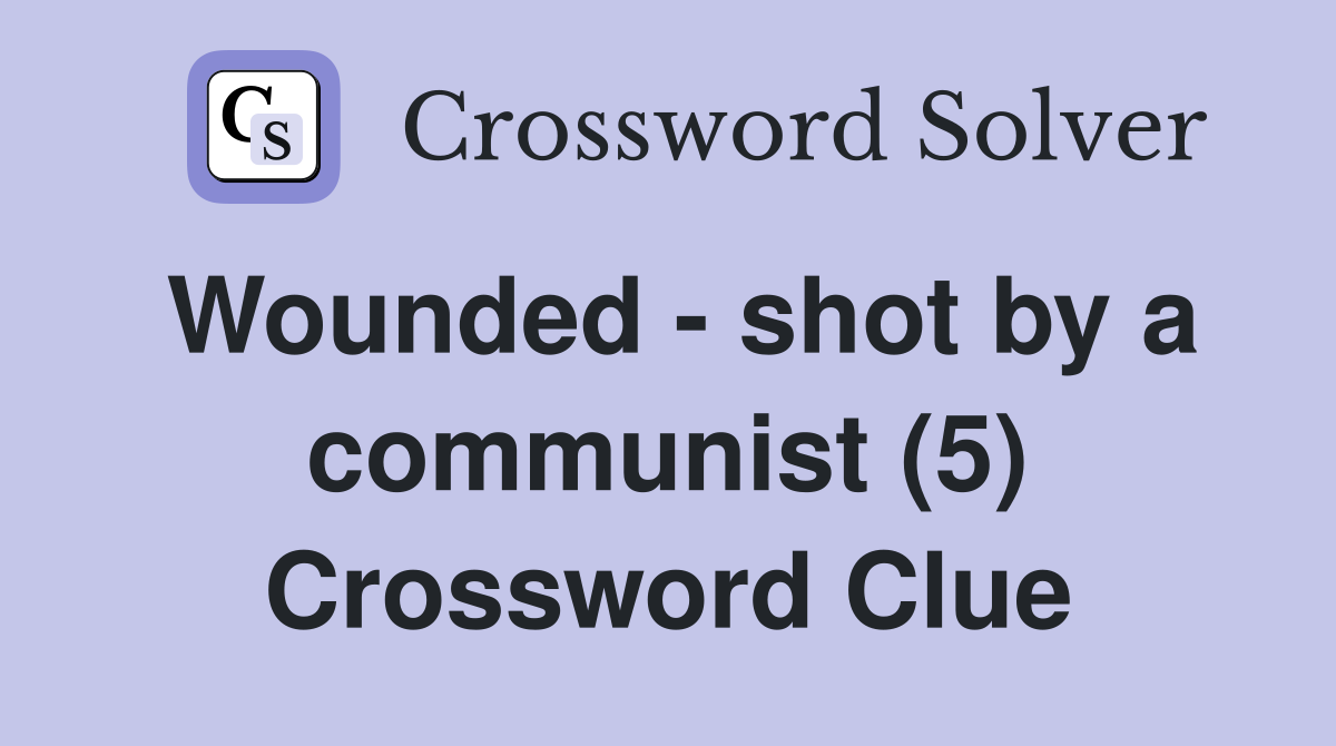 Wounded - shot by a communist (5) Crossword Clue