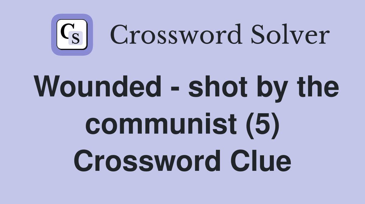 Wounded - shot by the communist (5) Crossword Clue