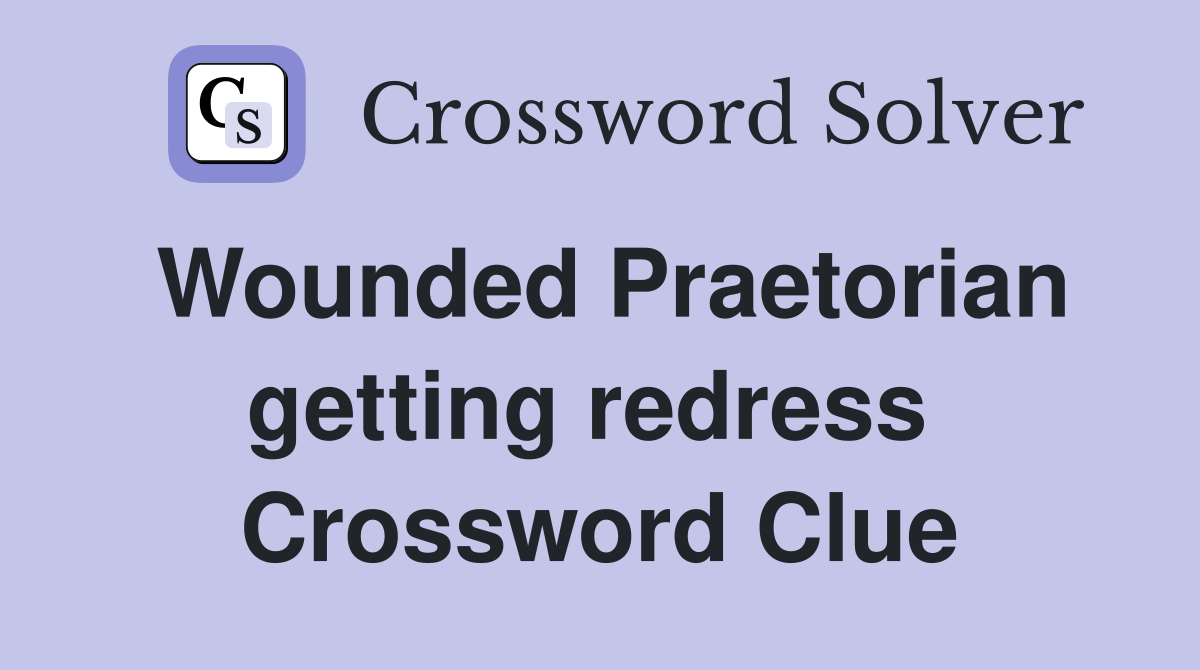 Wounded Praetorian getting redress  Crossword Clue
