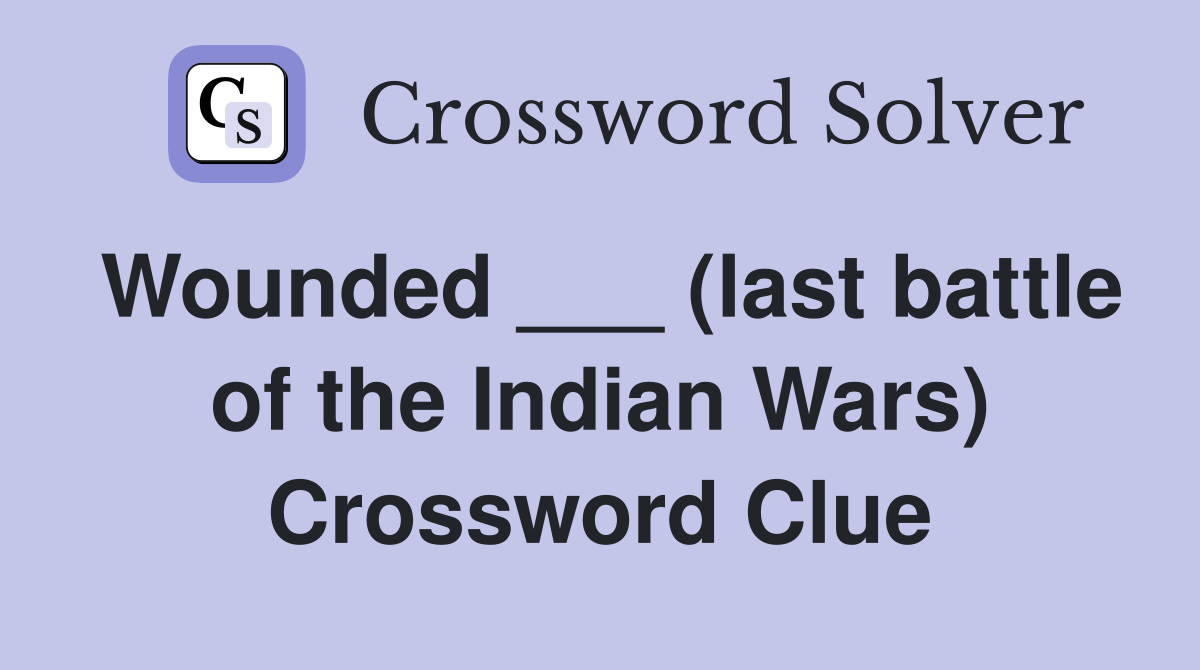 Wounded ___ (last battle of the Indian Wars) Crossword Clue