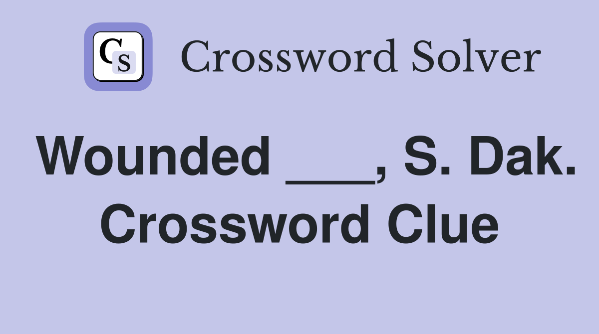 Wounded ___, S. Dak. Crossword Clue