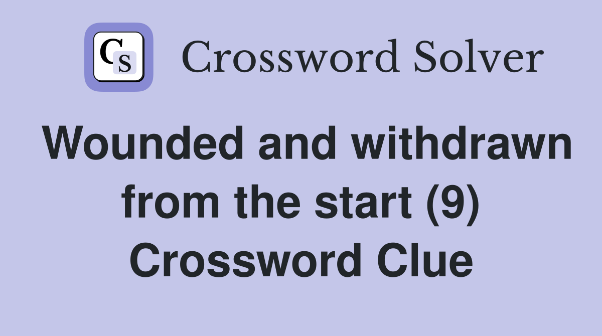 Wounded and withdrawn from the start (9) Crossword Clue