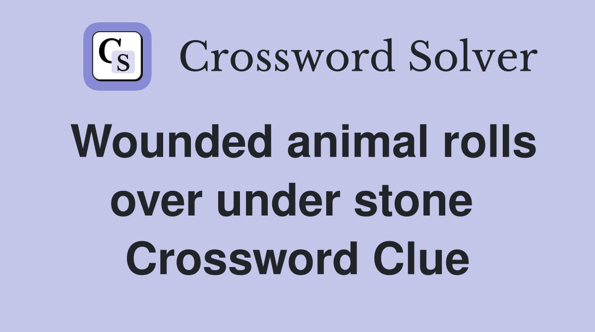 Wounded animal rolls over under stone  Crossword Clue