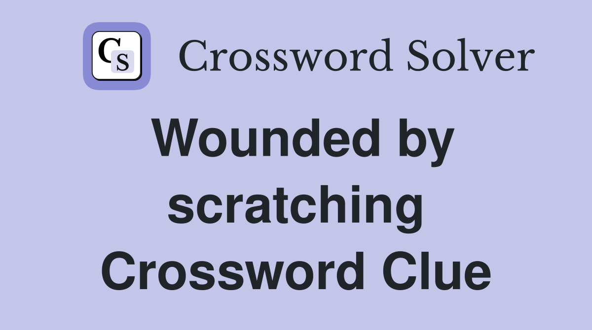 Wounded by scratching Crossword Clue