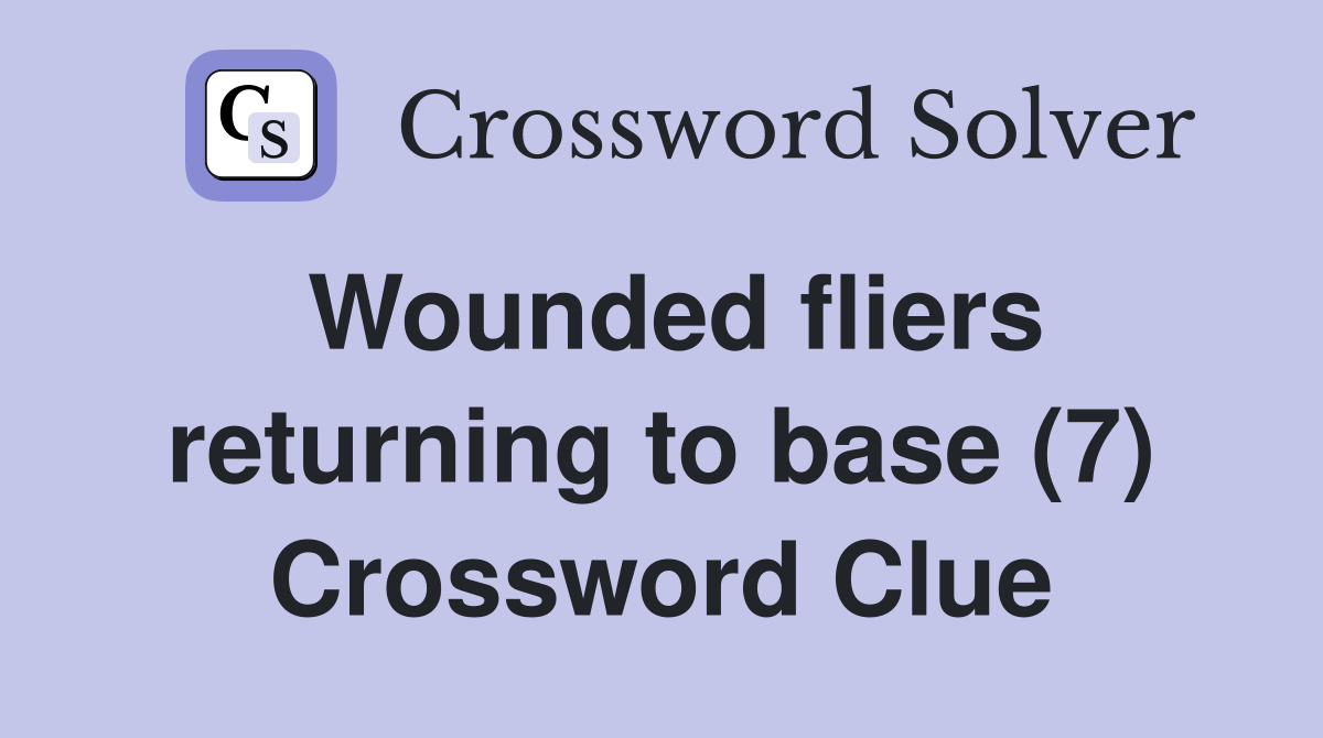 Wounded fliers returning to base (7) Crossword Clue