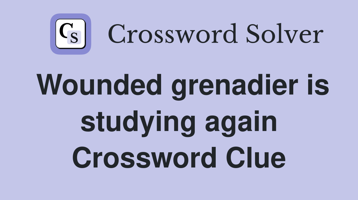Wounded grenadier is studying again Crossword Clue