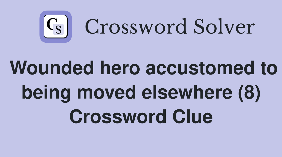 Wounded hero accustomed to being moved elsewhere (8) Crossword Clue