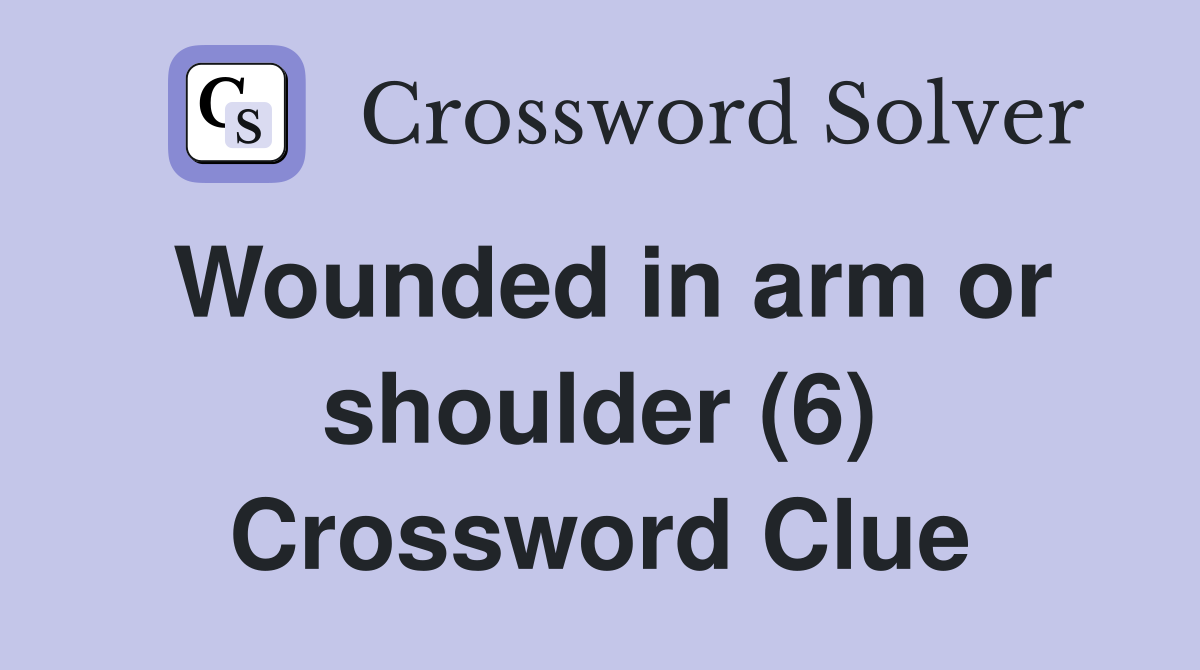 Wounded in arm or shoulder (6) Crossword Clue