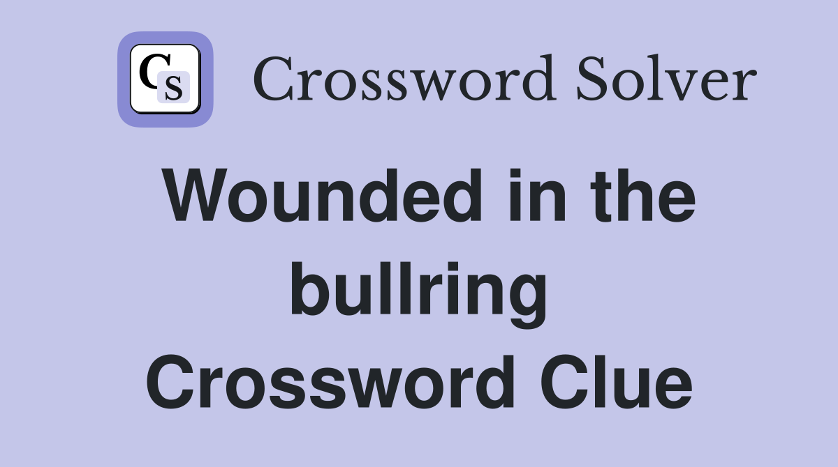 Wounded in the bullring Crossword Clue