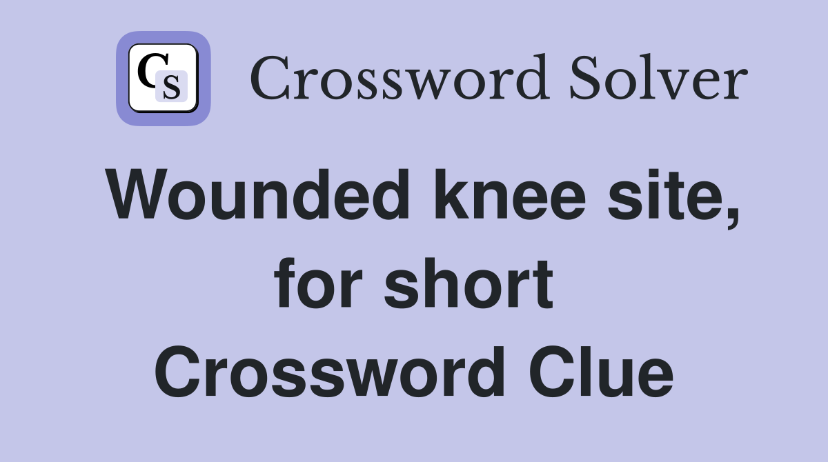 Wounded knee site, for short Crossword Clue