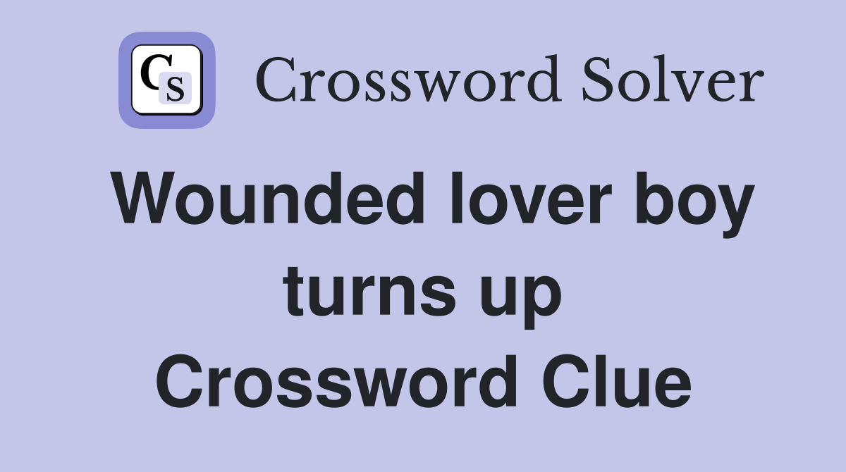 Wounded lover boy turns up Crossword Clue