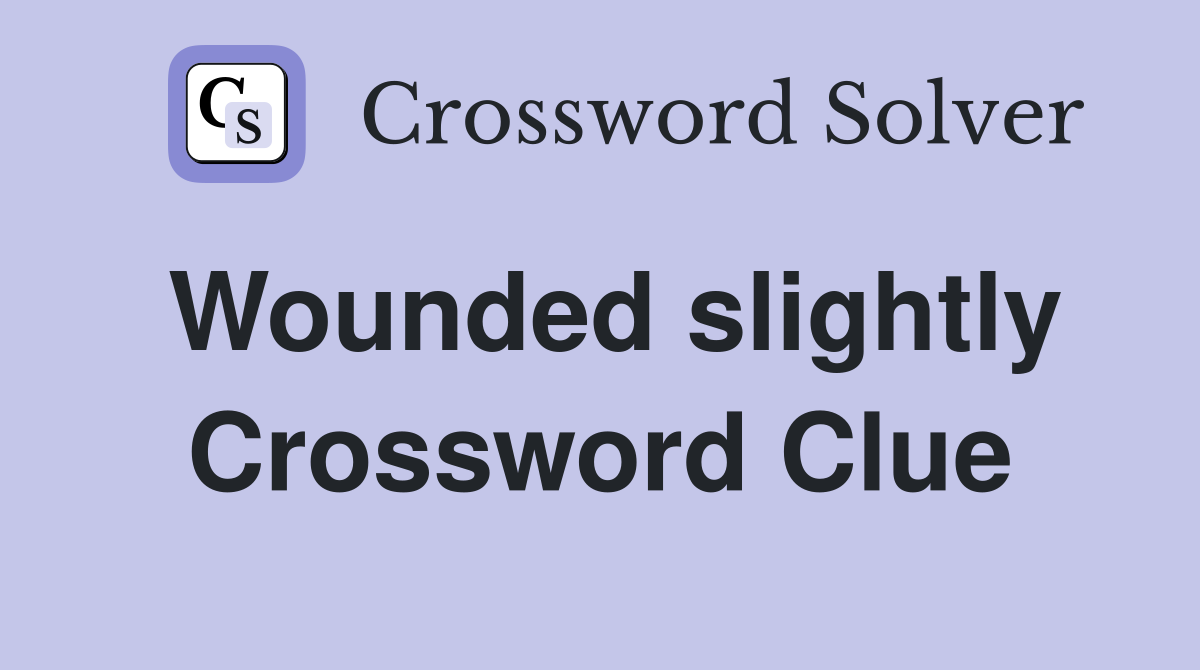 Wounded slightly Crossword Clue