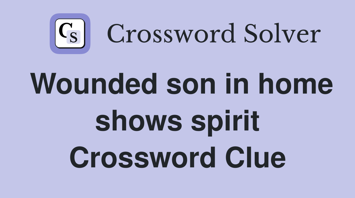 Wounded son in home shows spirit Crossword Clue