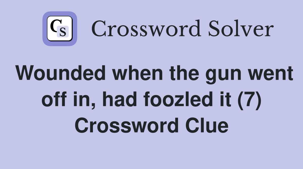 Wounded when the gun went off in, had foozled it (7) Crossword Clue