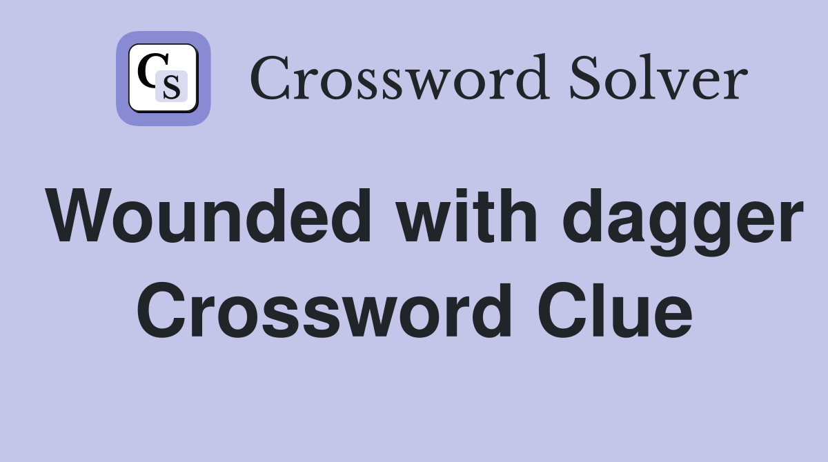 Wounded with dagger Crossword Clue