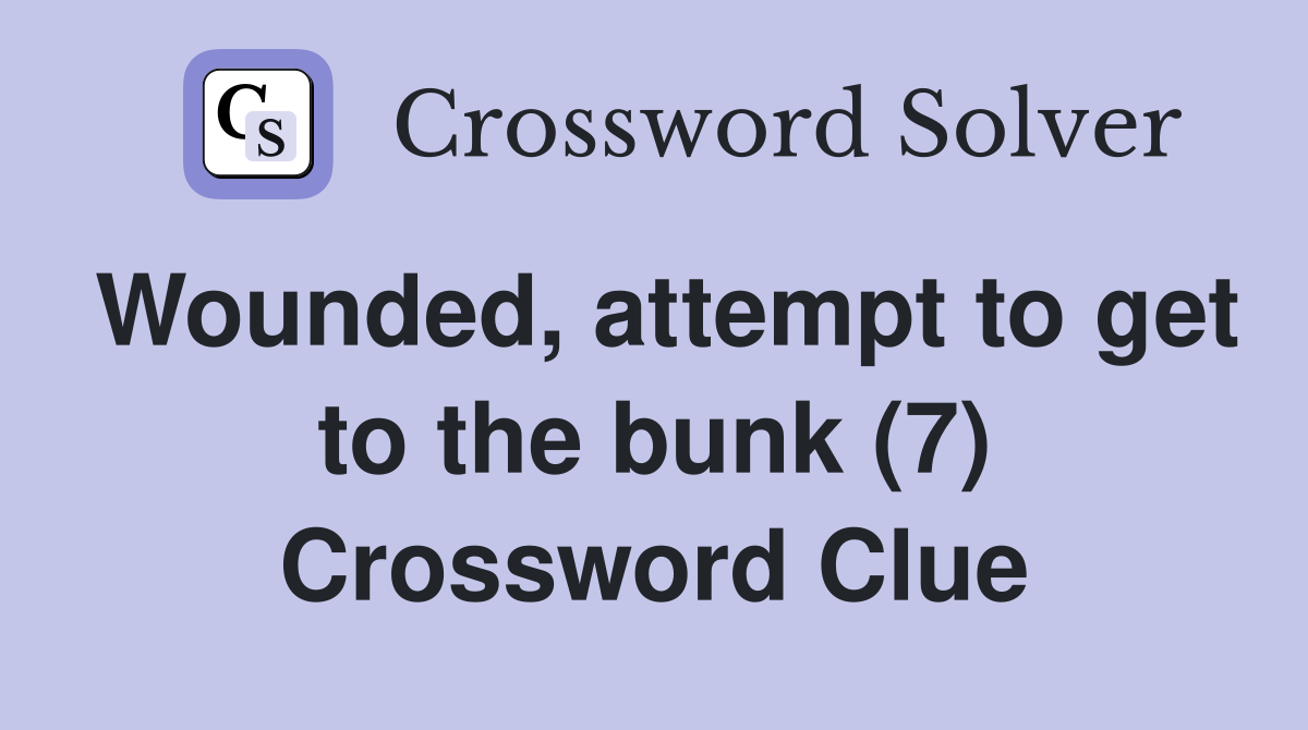 Wounded, attempt to get to the bunk (7) Crossword Clue