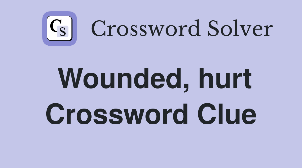 Wounded, hurt Crossword Clue