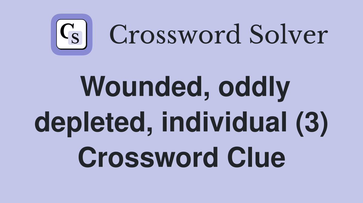 Wounded, oddly depleted, individual (3) Crossword Clue