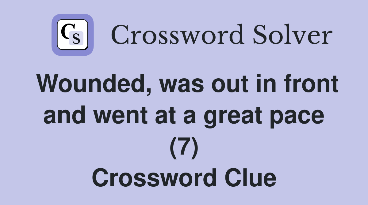 Wounded, was out in front and went at a great pace (7) Crossword Clue