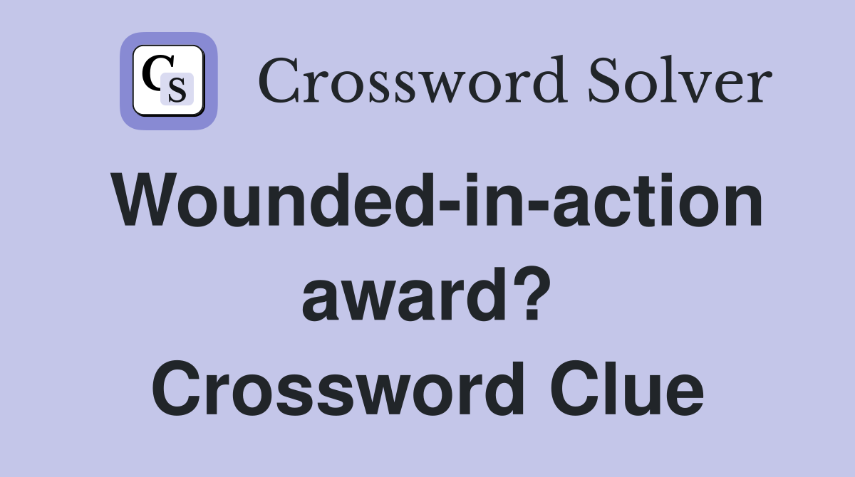 Wounded-in-action award? Crossword Clue