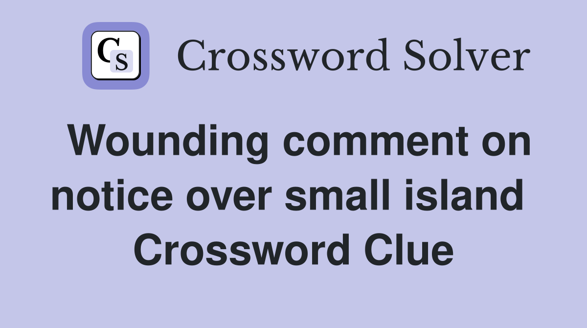 Wounding comment on notice over small island  Crossword Clue