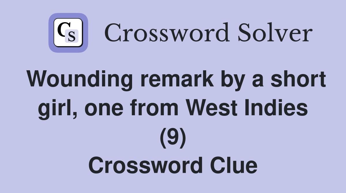 Wounding remark by a short girl, one from West Indies (9) Crossword Clue