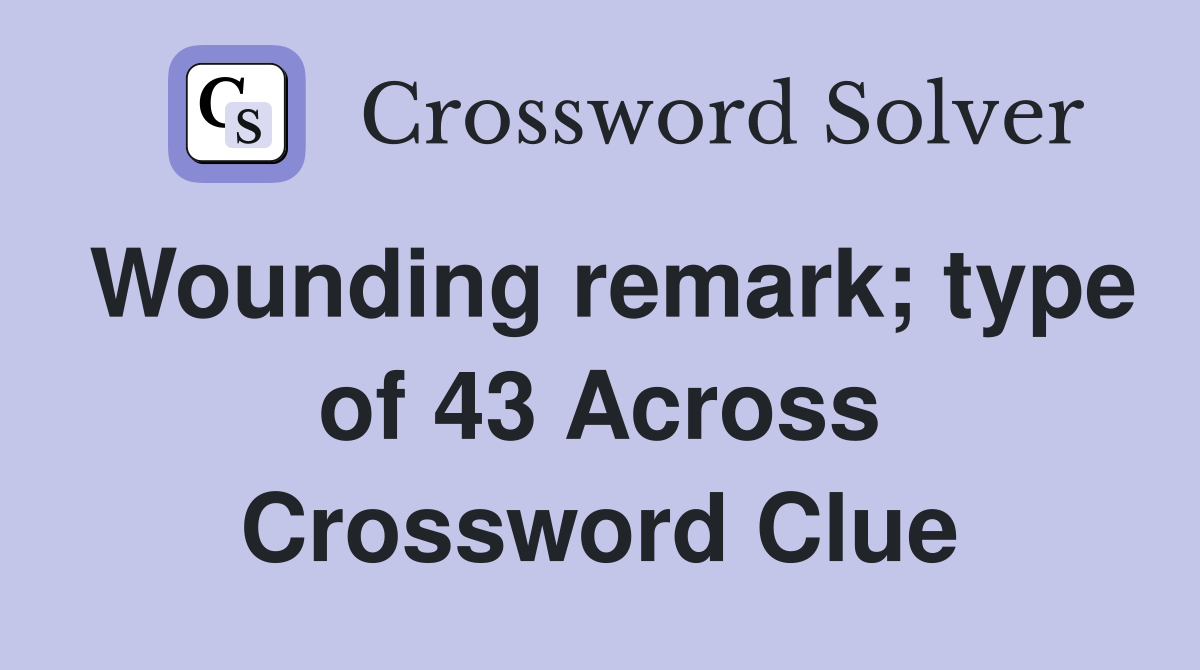 Wounding remark; type of 43 Across Crossword Clue