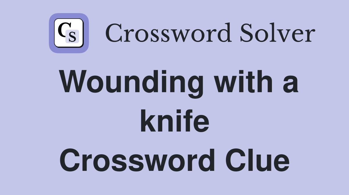 Wounding with a knife Crossword Clue