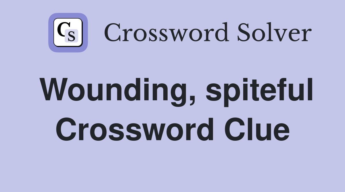 Wounding, spiteful Crossword Clue