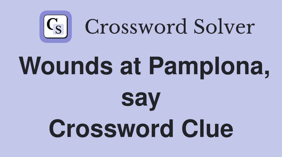 Wounds at Pamplona, say Crossword Clue