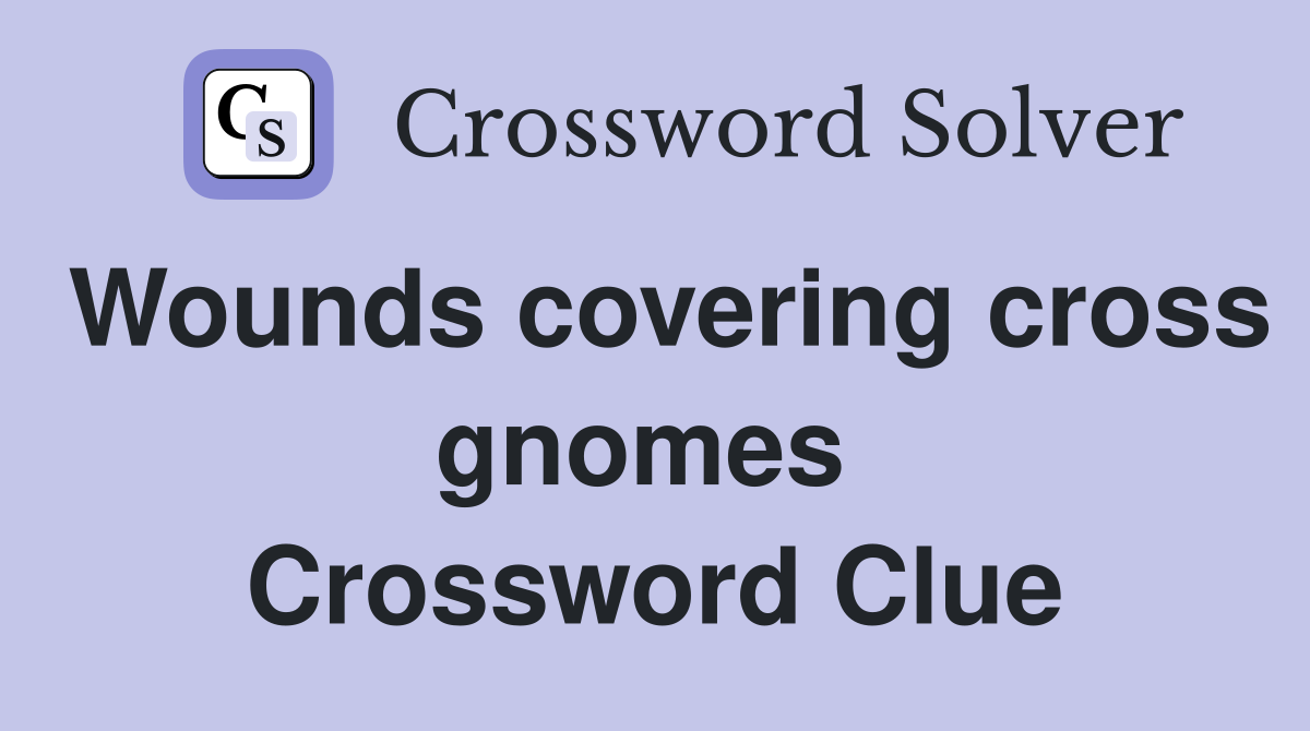 Wounds covering cross gnomes  Crossword Clue