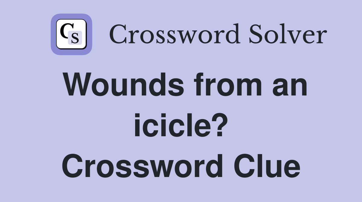 Wounds from an icicle? Crossword Clue