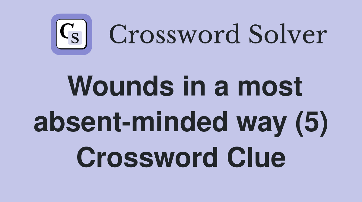 Wounds in a most absent-minded way (5) Crossword Clue