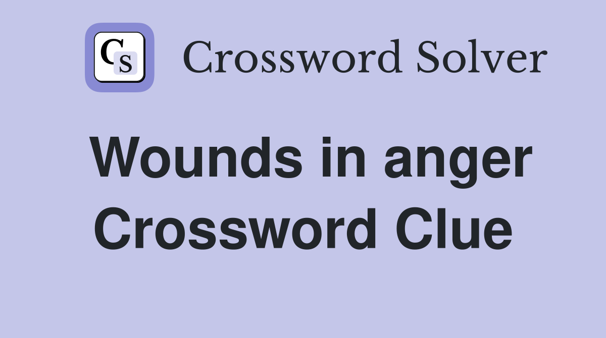 Wounds in anger Crossword Clue