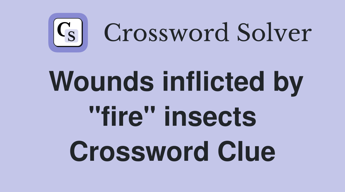 Wounds inflicted by "fire" insects Crossword Clue