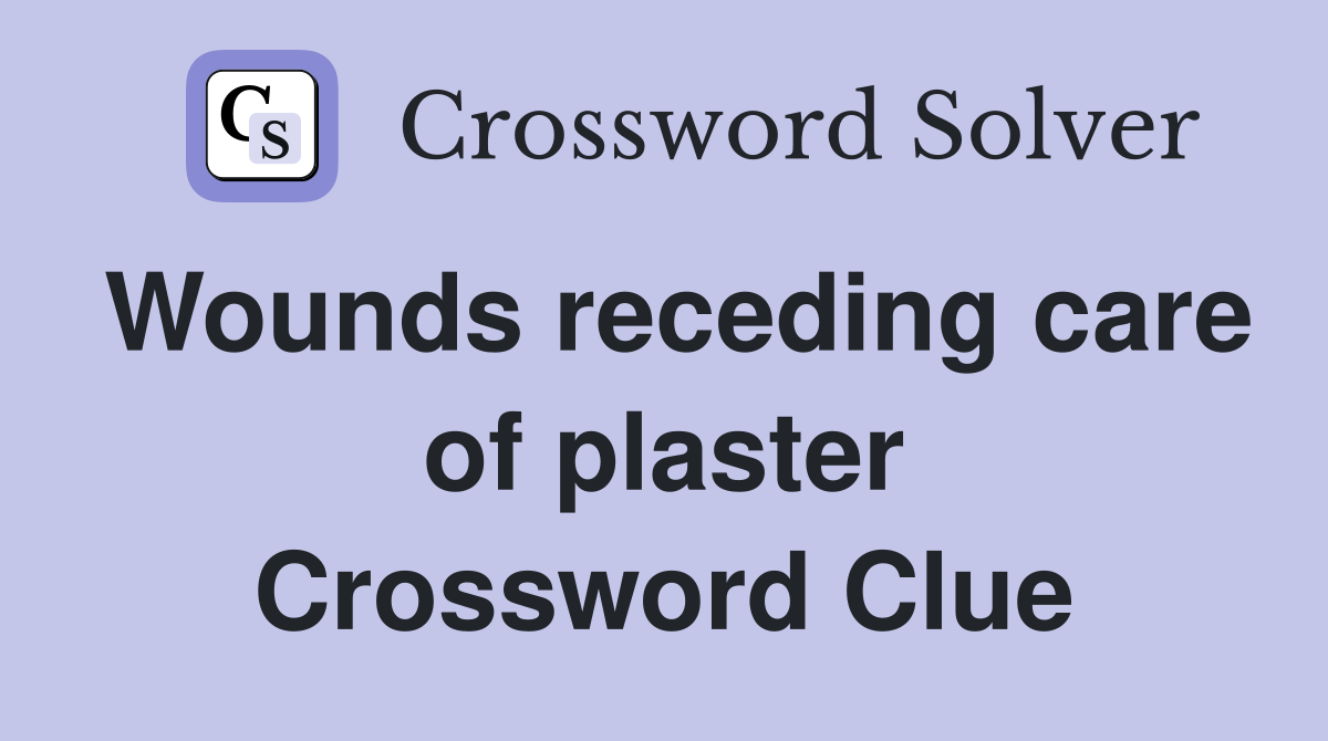 Wounds receding care of plaster Crossword Clue