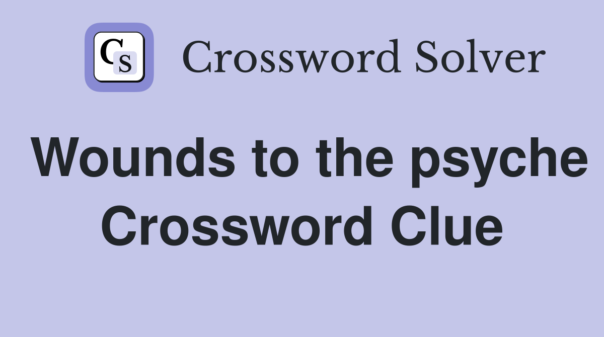 Wounds to the psyche Crossword Clue