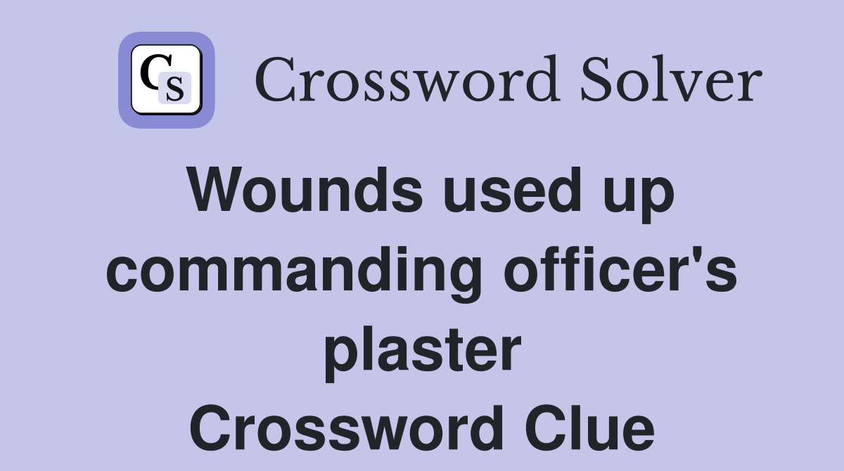 Wounds used up commanding officer's plaster Crossword Clue