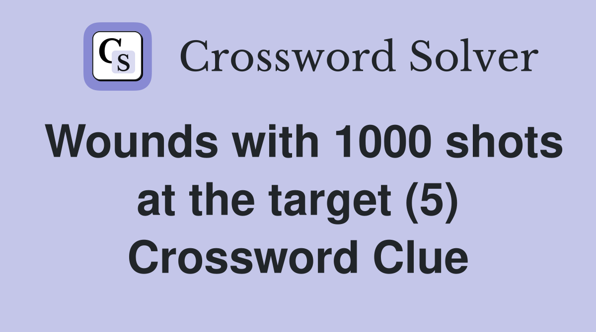 Wounds with 1000 shots at the target (5) Crossword Clue