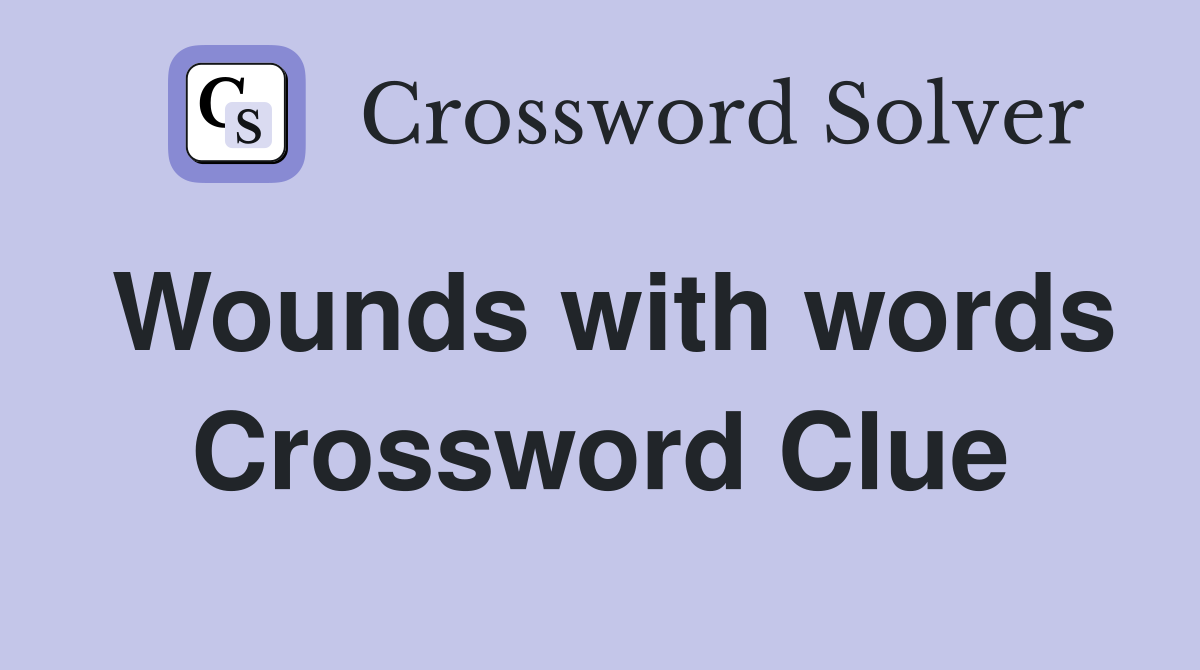 Wounds with words Crossword Clue