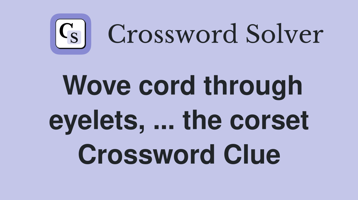 Wove cord through eyelets, ... the corset Crossword Clue