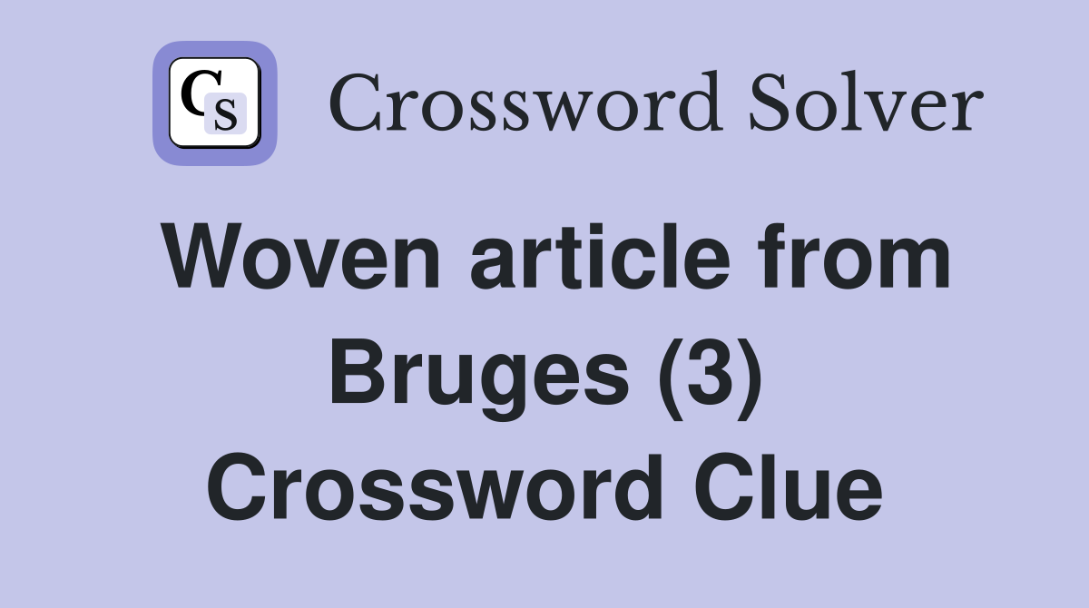 Woven article from Bruges (3) Crossword Clue