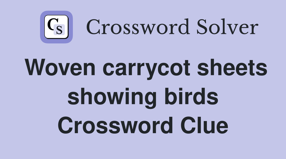 Woven carrycot sheets showing birds Crossword Clue